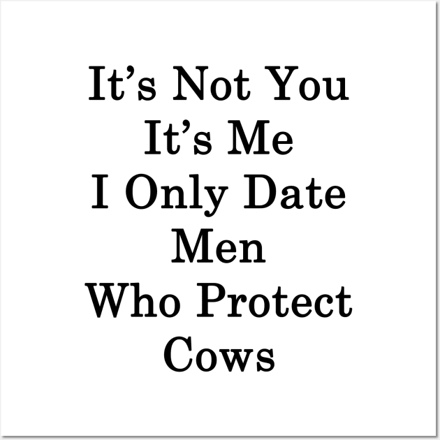 It's Not You It's Me I Only Date Men Who Protect Cows Wall Art by supernova23